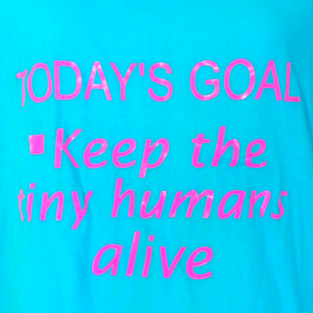 Ideal T Funny L Mom Motherhood "Today's Goal - Keep The Tiny Humans Alive Shirt